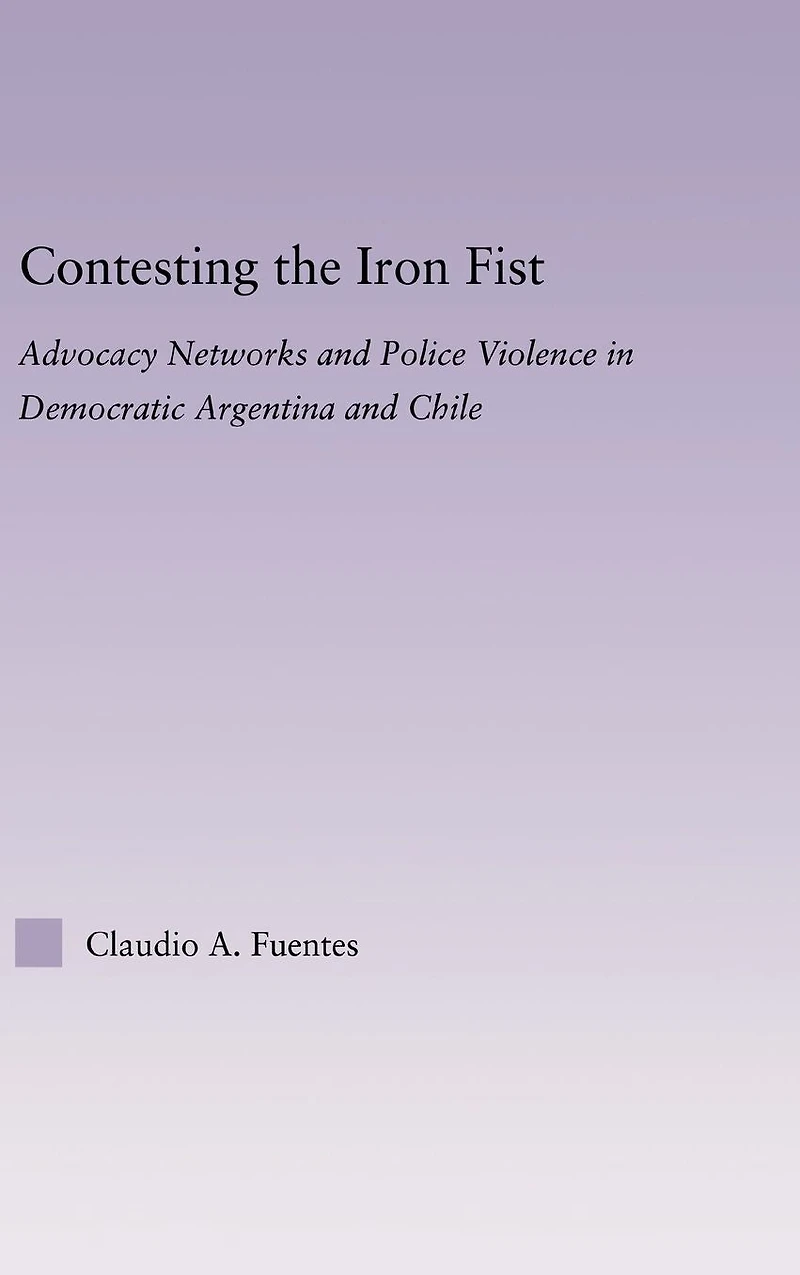 Contesting the Iron Fist: Advocacy Networks and Police Violence Democratic Argentina Chile