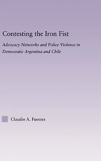 Contesting the Iron Fist: Advocacy Networks and Police Violence Democratic Argentina Chile