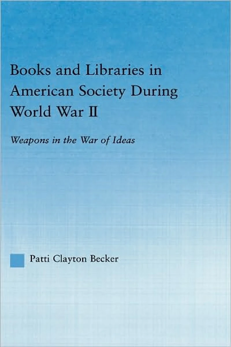 Books and Libraries American Society during World War II: Weapons the of Ideas