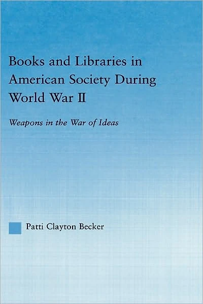 Books and Libraries American Society during World War II: Weapons the of Ideas