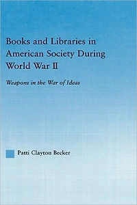 Books and Libraries American Society during World War II: Weapons the of Ideas