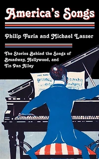 America's Songs: the Stories Behind Songs of Broadway, Hollywood, and Tin Pan Alley