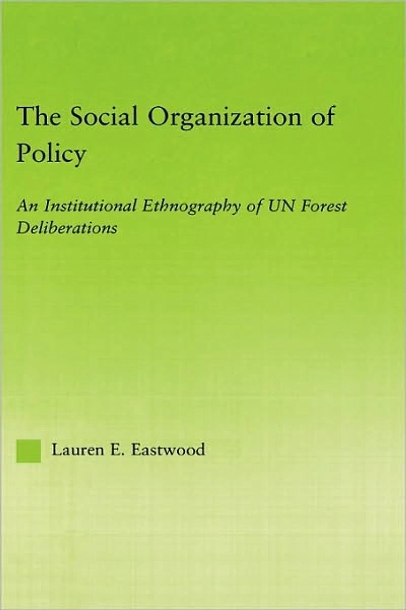 The Social Organization of Policy: An Institutional Ethnography UN Forest Deliberations