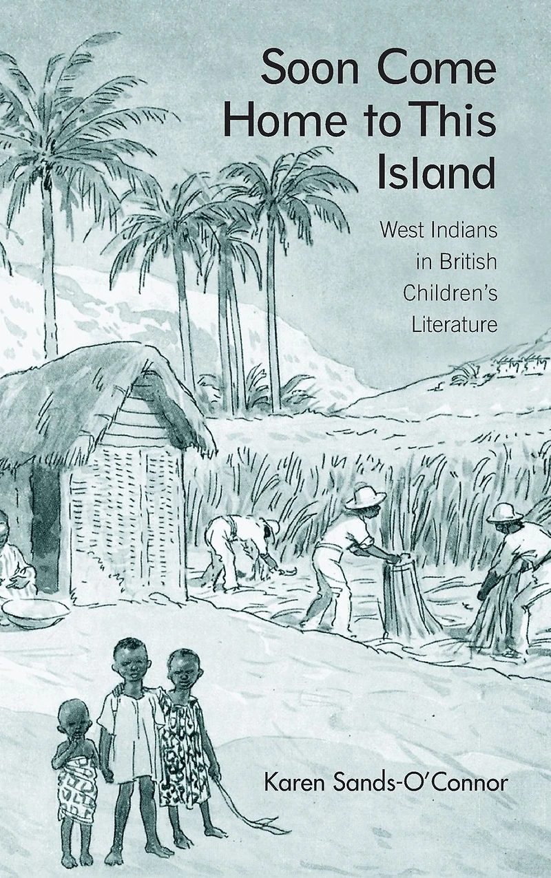 Soon Come Home to This Island: West Indians British Children's Literature