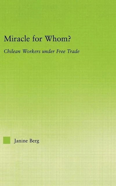 Miracle for Whom?: Chilean Workers Under Free Trade