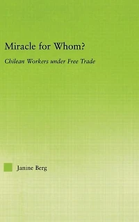 Miracle for Whom?: Chilean Workers Under Free Trade