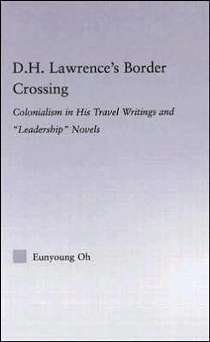 D.H. Lawrence's Border Crossing: Colonialism His Travel Writing and Leadership Novels