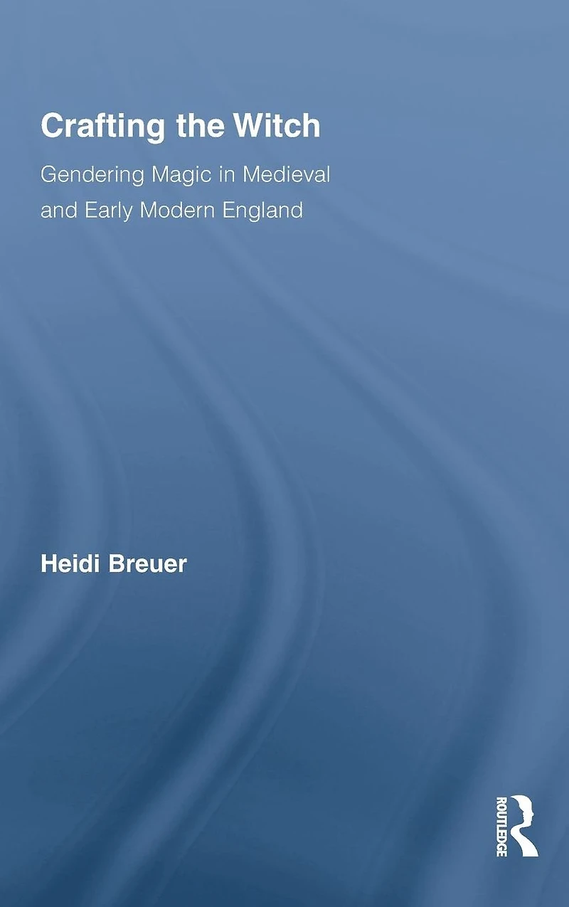 Crafting the Witch: Gendering Magic Medieval and Early Modern England