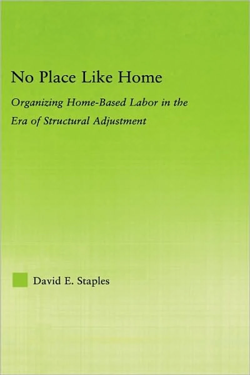 No Place Like Home: Organizing Home-Based Labor the Era of Structural Adjustment