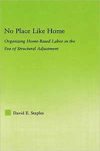 No Place Like Home: Organizing Home-Based Labor the Era of Structural Adjustment