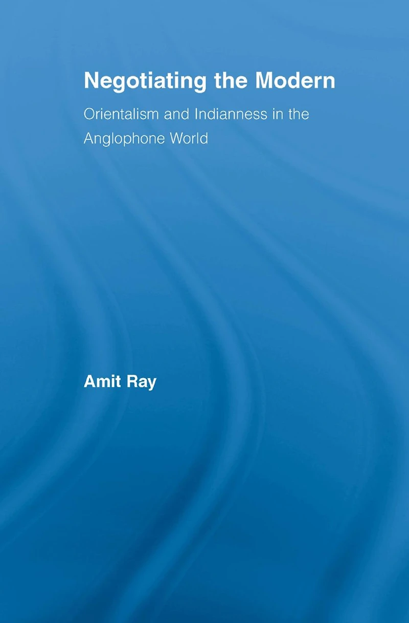 Negotiating the Modern: Orientalism and Indianness Anglophone World