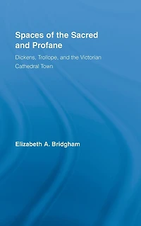 Spaces of the Sacred and Profane: Dickens, Trollope, Victorian Cathedral Town