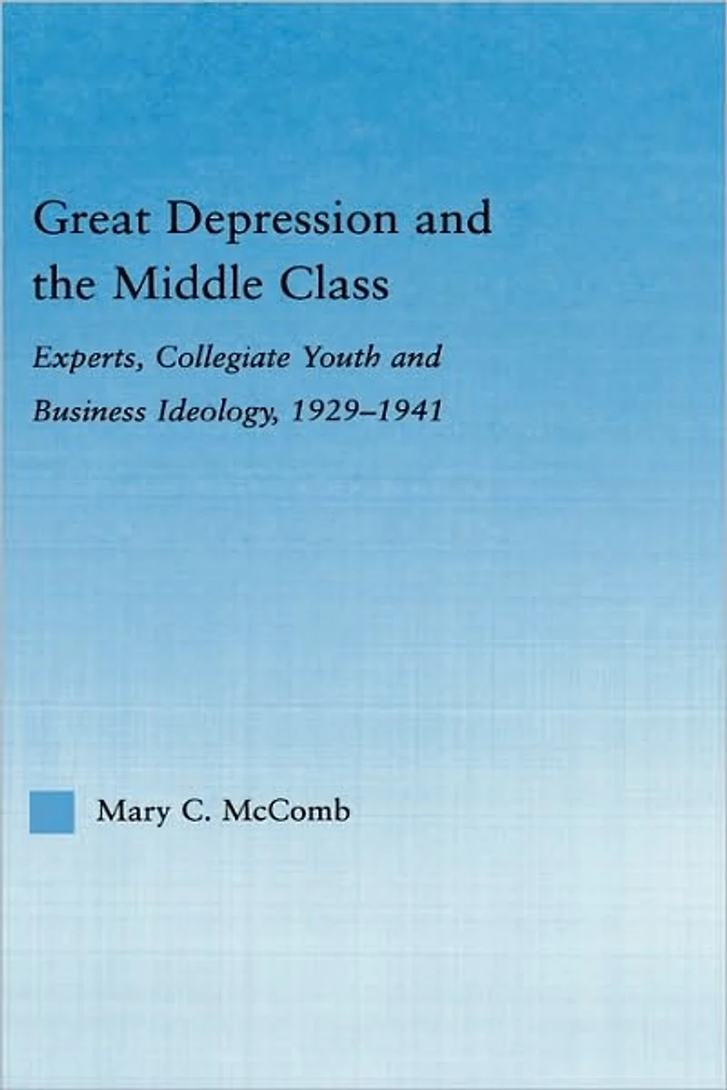Great Depression and the Middle Class: Experts, Collegiate Youth Business Ideology, 1929-1941