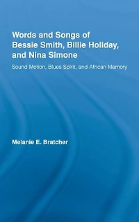 Words and Songs of Bessie Smith, Billie Holiday, Nina Simone: Sound Motion, Blues Spirit, African Memory