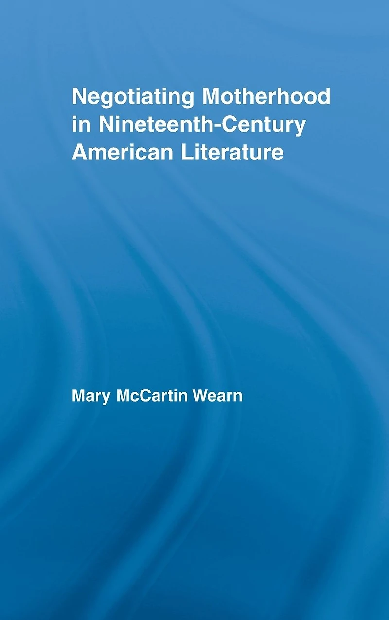 Negotiating Motherhood Nineteenth-Century American Literature