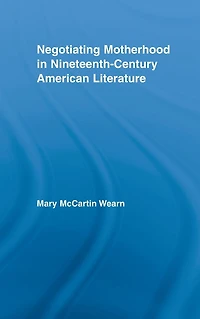 Negotiating Motherhood Nineteenth-Century American Literature