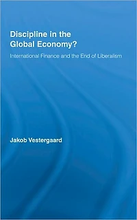 Discipline the Global Economy?: International Finance and End of Liberalism