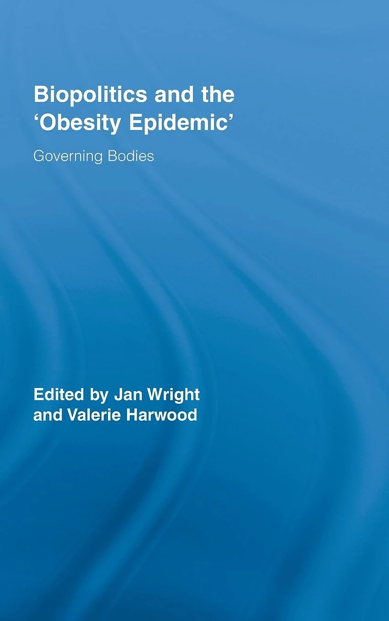 Biopolitics and the 'Obesity Epidemic': Governing Bodies