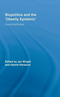 Biopolitics and the 'Obesity Epidemic': Governing Bodies