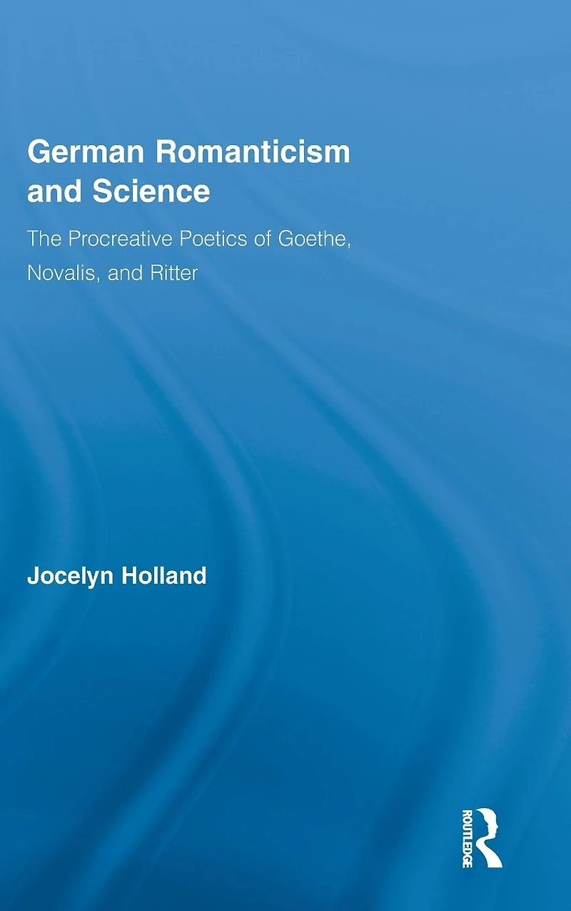 German Romanticism and Science: The Procreative Poetics of Goethe, Novalis, Ritter