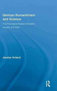 German Romanticism and Science: The Procreative Poetics of Goethe, Novalis, Ritter