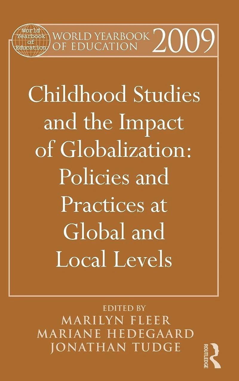 World Yearbook of Education 2009: Childhood Studies and the Impact Globalization: Policies Practices at Global Local Levels