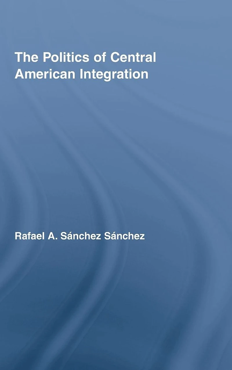 The Politics of Central American Integration