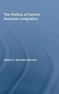 The Politics of Central American Integration