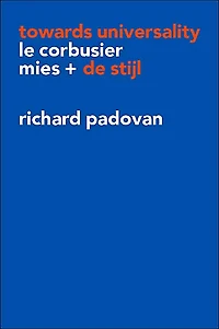 Towards Universality: Le Corbusier, Mies and De Stijl