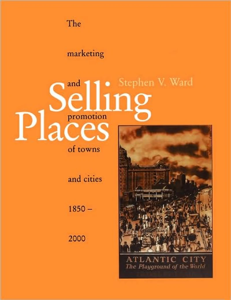 Selling Places: The Marketing and Promotion of Towns and Cities 1850-2000