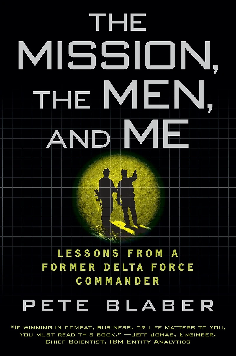 The Mission, Men, and Me: Lessons from a Former Delta Force Commander