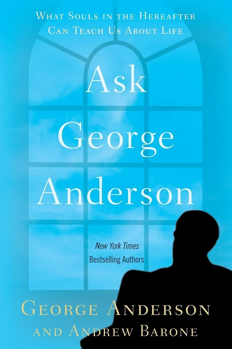 Ask George Anderson: What Souls the Hereafter Can Teach Us About Life