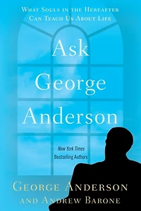 Ask George Anderson: What Souls the Hereafter Can Teach Us About Life