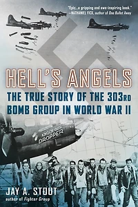 Hell's Angels: the True Story of 303rd Bomb Group World War II