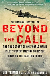 Beyond the Call: True Story of One World War II Pilot's Covert Mission to Rescue POWs on Eastern Front