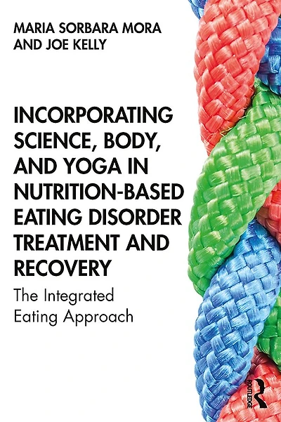 Incorporating Science, Body, and Yoga Nutrition-Based Eating Disorder Treatment Recovery: The Integrated Approach