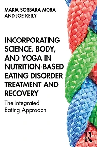 Incorporating Science, Body, and Yoga Nutrition-Based Eating Disorder Treatment Recovery: The Integrated Approach