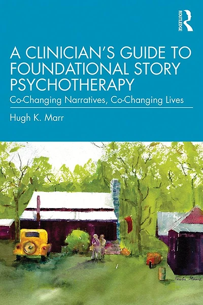 A Clinician's Guide to Foundational Story Psychotherapy: Co-Changing Narratives, Lives