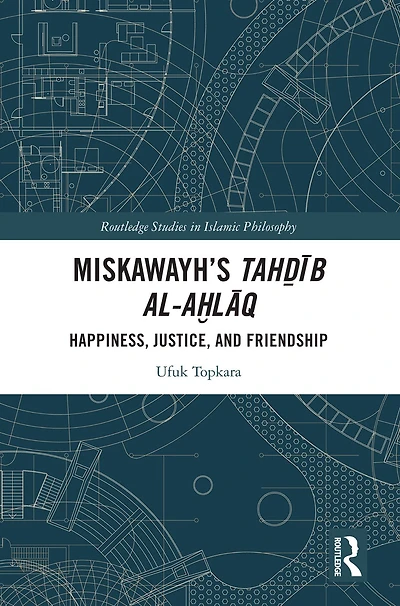 Miskawayh's Tah?ib al-a?laq: Happiness, Justice and Friendship