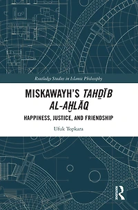 Miskawayh's Tah?ib al-a?laq: Happiness, Justice and Friendship