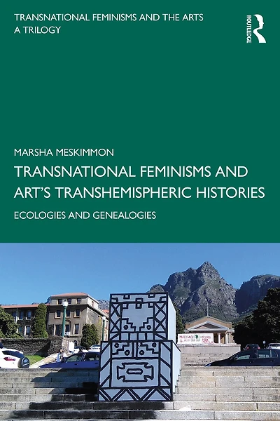 Transnational Feminisms and Art's Transhemispheric Histories: Ecologies Genealogies