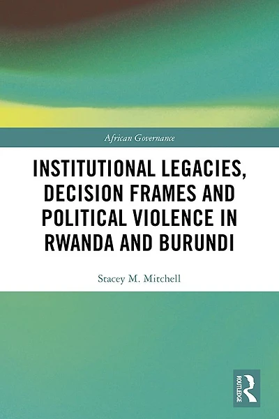 Institutional Legacies, Decision Frames and Political Violence Rwanda Burundi
