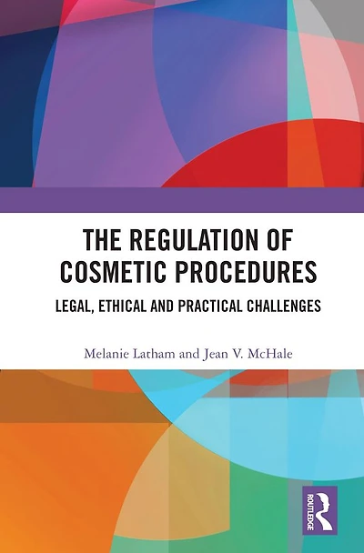 The Regulation of Cosmetic Procedures: Legal, Ethical and Practical Challenges