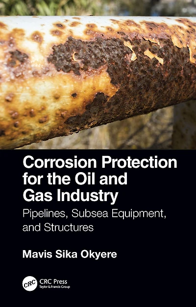 Corrosion Protection for the Oil and Gas Industry: Pipelines, Subsea Equipment, Structures