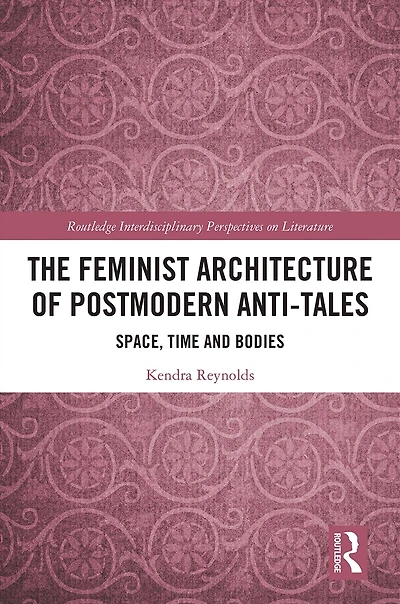 The Feminist Architecture of Postmodern Anti-Tales: Space, Time, and Bodies
