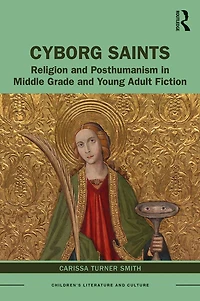 Cyborg Saints: Religion and Posthumanism Middle Grade Young Adult Fiction