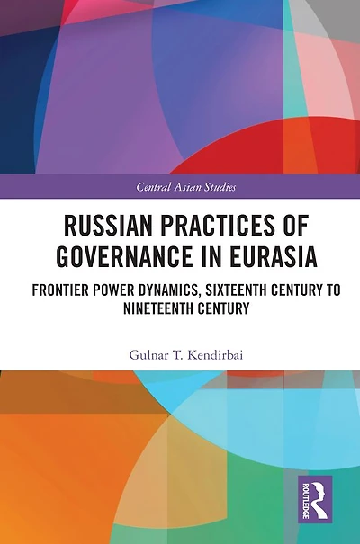 Russian Practices of Governance Eurasia: Frontier Power Dynamics, Sixteenth Century to Nineteenth
