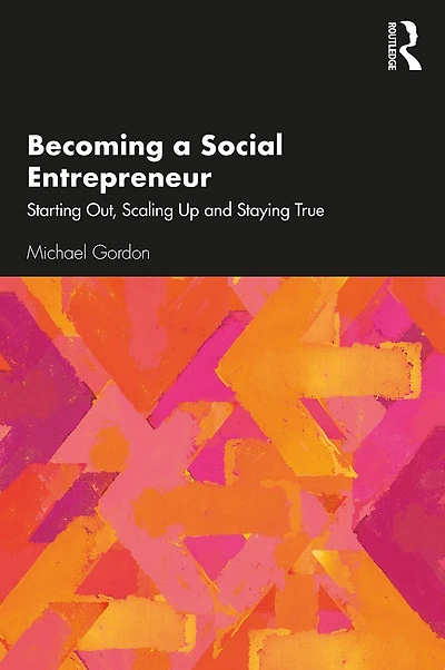 Becoming a Social Entrepreneur: Starting Out, Scaling Up and Staying True