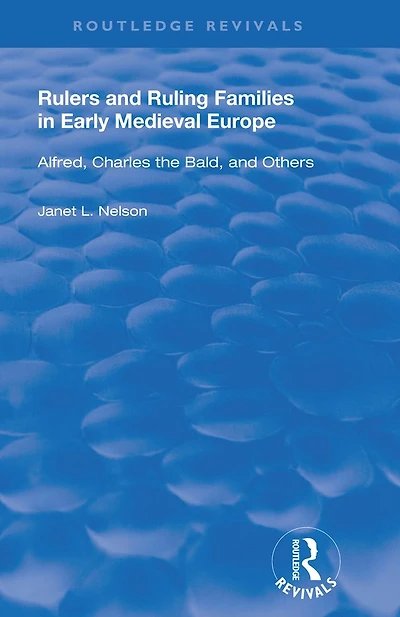 Rulers and Ruling Families Early Medieval Europe: Alfred, Charles the Bald Others