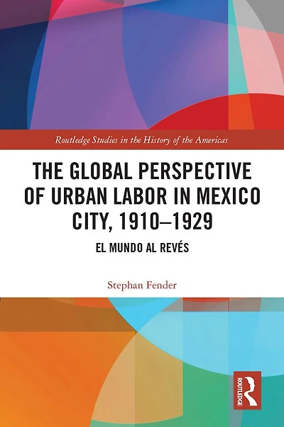 The Global Perspective of Urban Labor Mexico City, 1910-1929: El Mundo al Revés